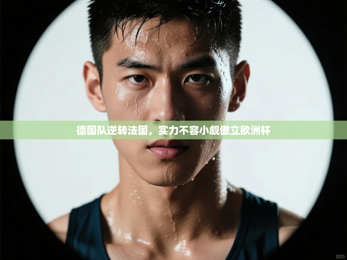 德国队逆转法国，实力不容小觑傲立欧洲杯  第1张